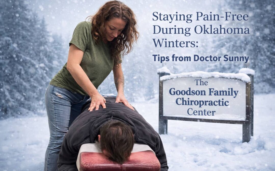 Staying Pain-Free During Oklahoma Winters: Tips from Doctor Sunny | The Goodson Family Chiropractic Center
